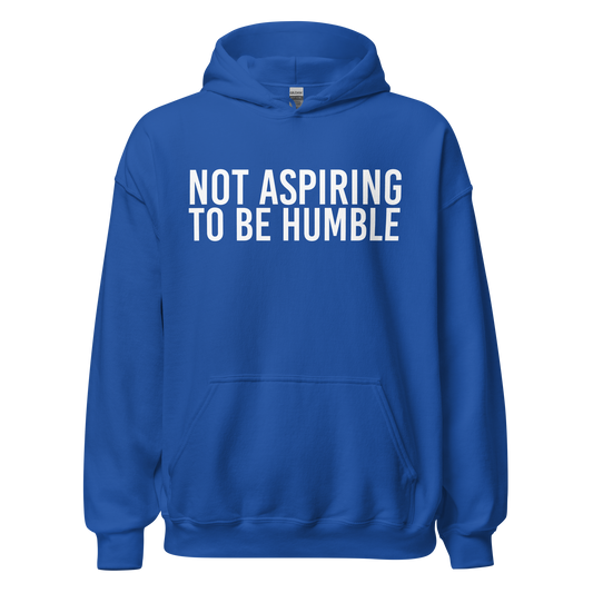 Not Aspiring To Be Humble Hoodie