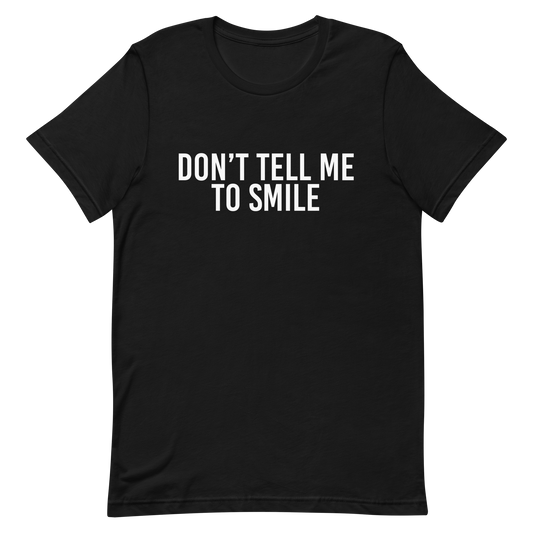 Don't Tell Me To Smile T-Shirt