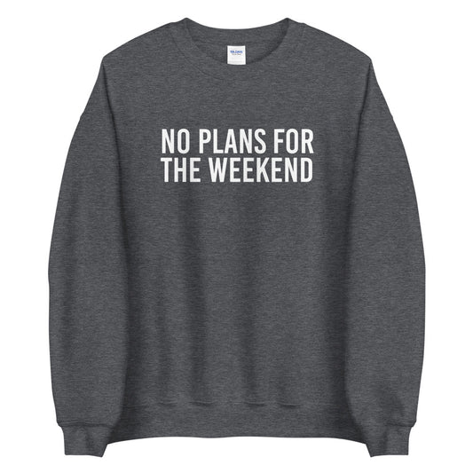 No Plans for the Weekend Sweatshirt