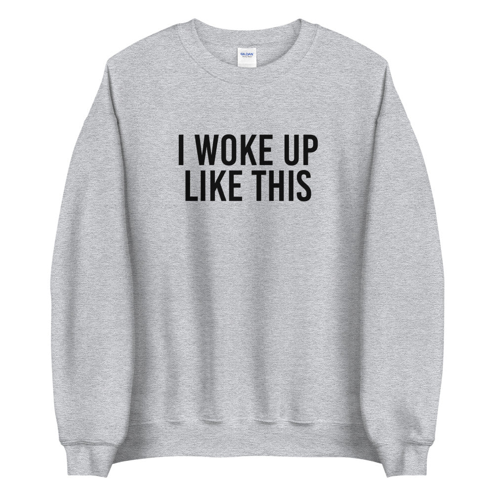 I Woke Up Like This Sweatshirt