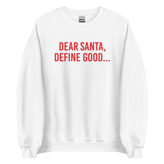 Dear Santa, Define Good... Sweatshirt