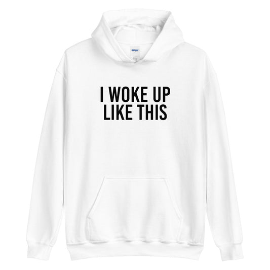I Woke Up Like This Hoodie