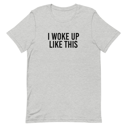 I Woke Up Like This T-Shirt