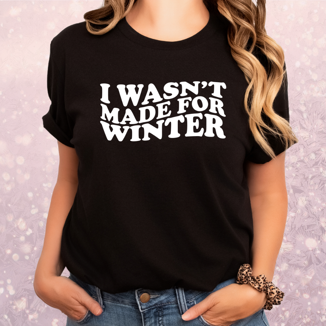 I Wasn't Made For Winter T-Shirt