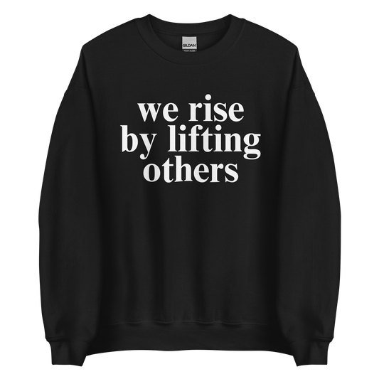 We Rise By Lifting Others Sweatshirt