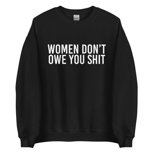 Women Don't Owe You Shit Sweatshirt