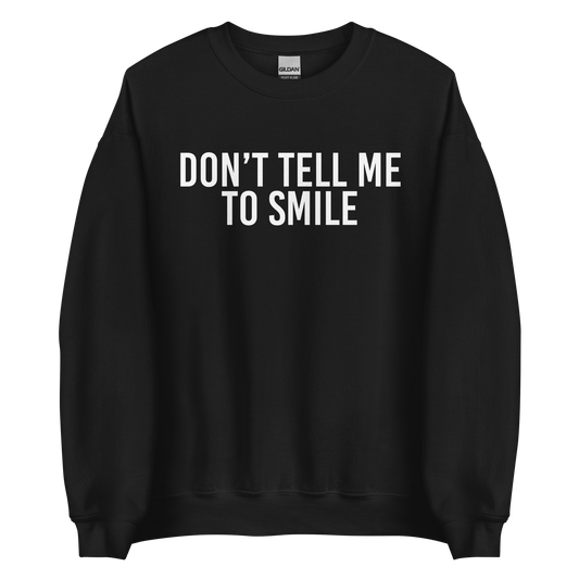 Don't Tell Me To Smile Sweatshirt