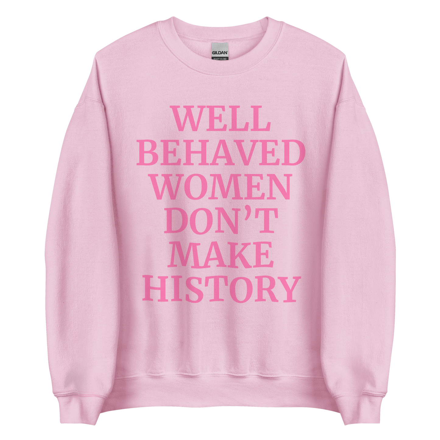 Well Behaved Women Don't Make History Sweatshirt