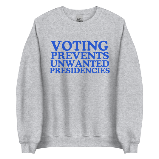 Voting Prevents Unwanted Presidencies Sweatshirt