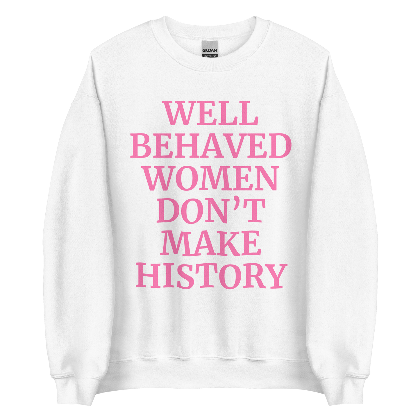 Well Behaved Women Don't Make History Sweatshirt