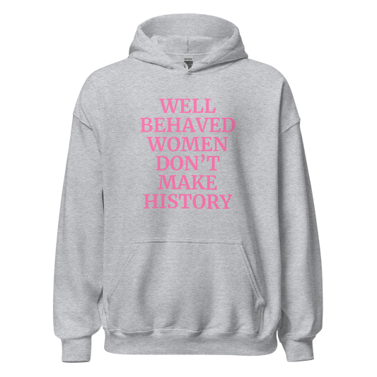 Well Behaved Women Don't Make History Hoodie