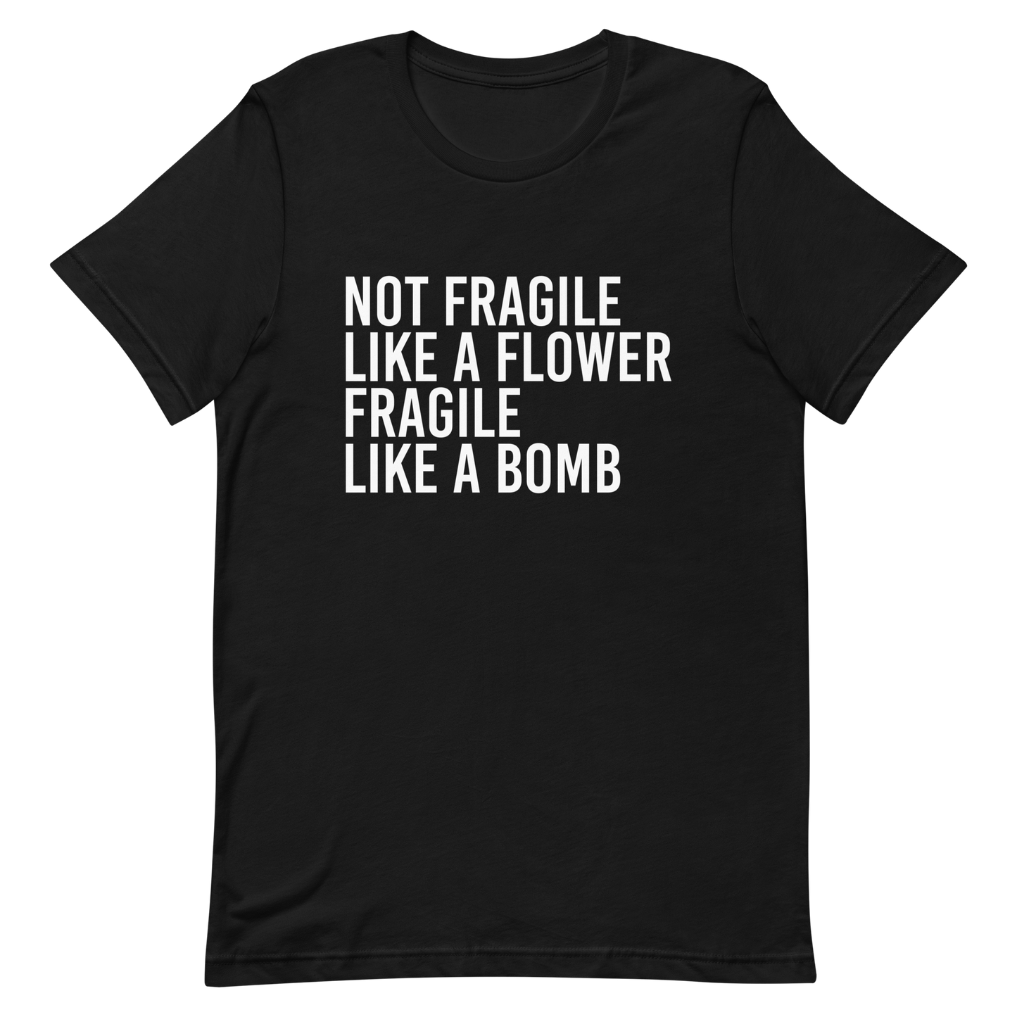 Not Fragile Like A Flower T-Shirt