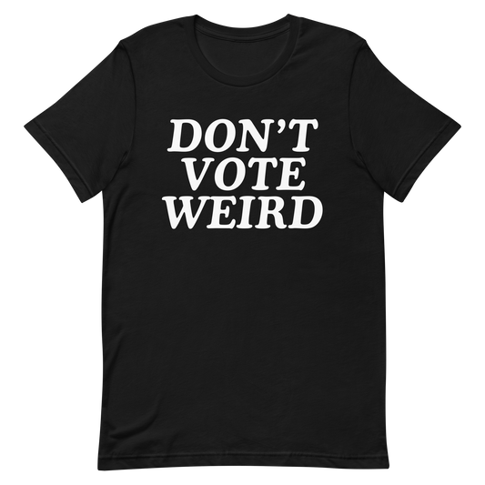 Don't Vote Weird T-Shirt