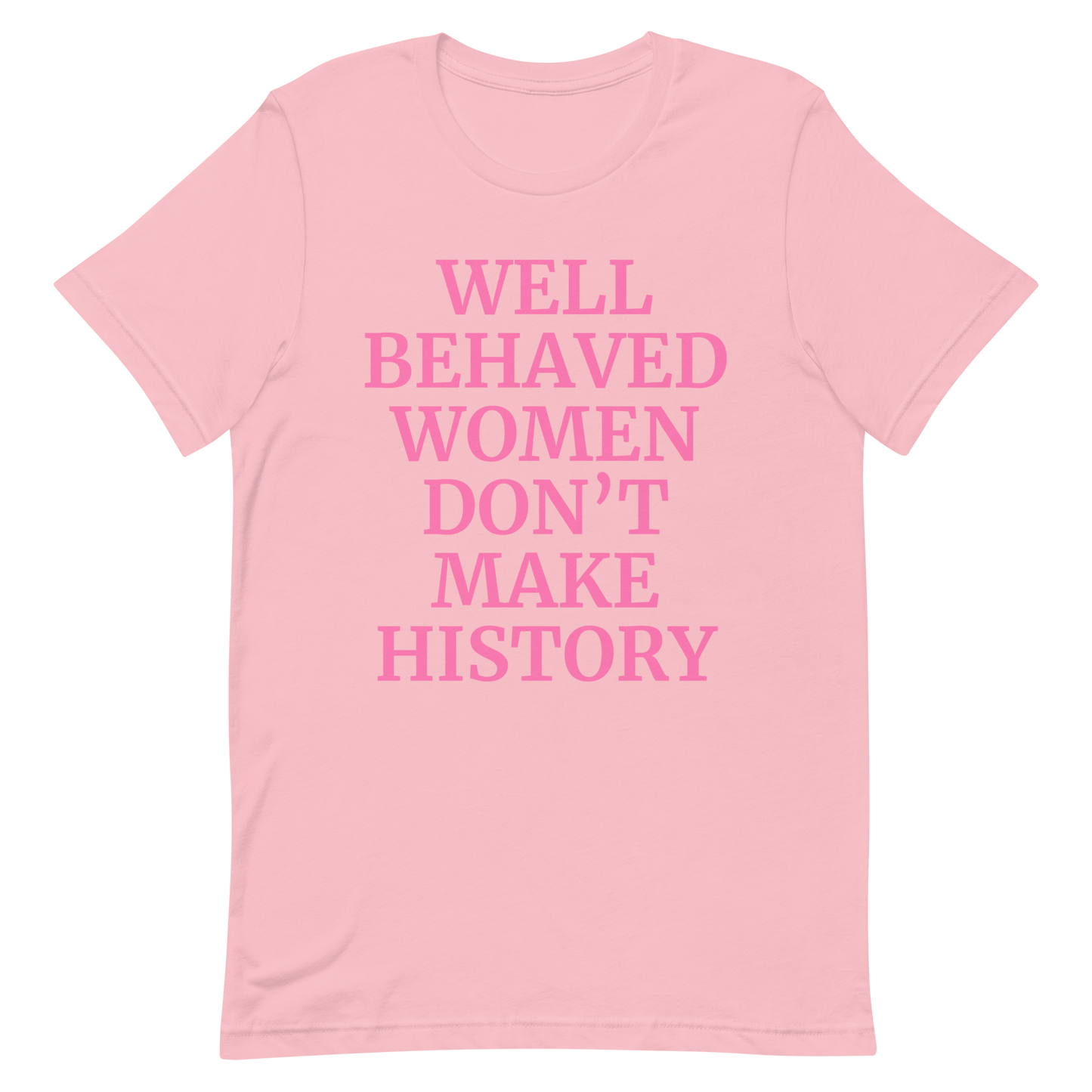 Well Behaved Women Don't Make History T-Shirt