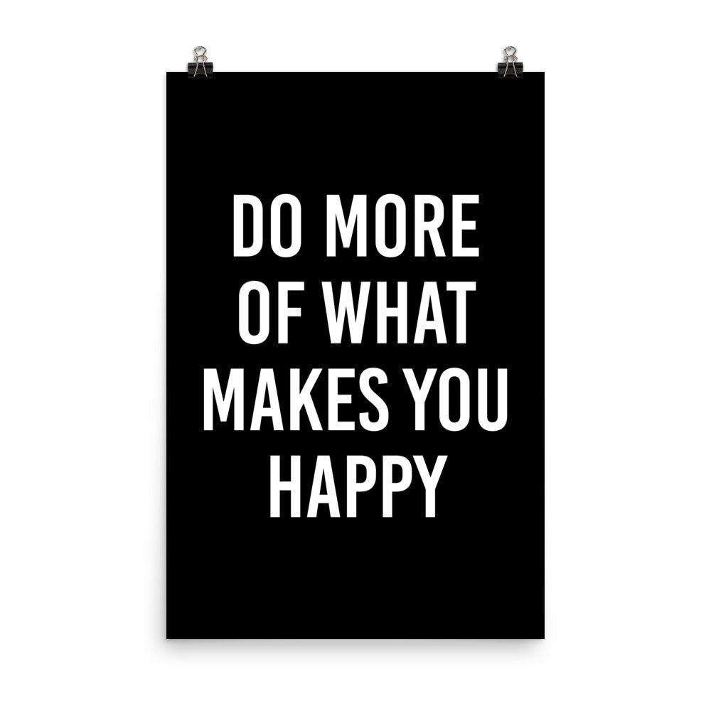 Do More of What Makes You Happy Poster