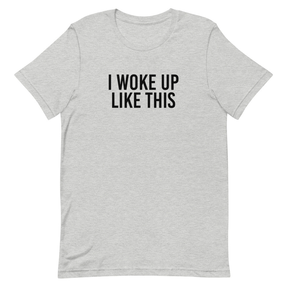 I Woke Up Like This T-Shirt