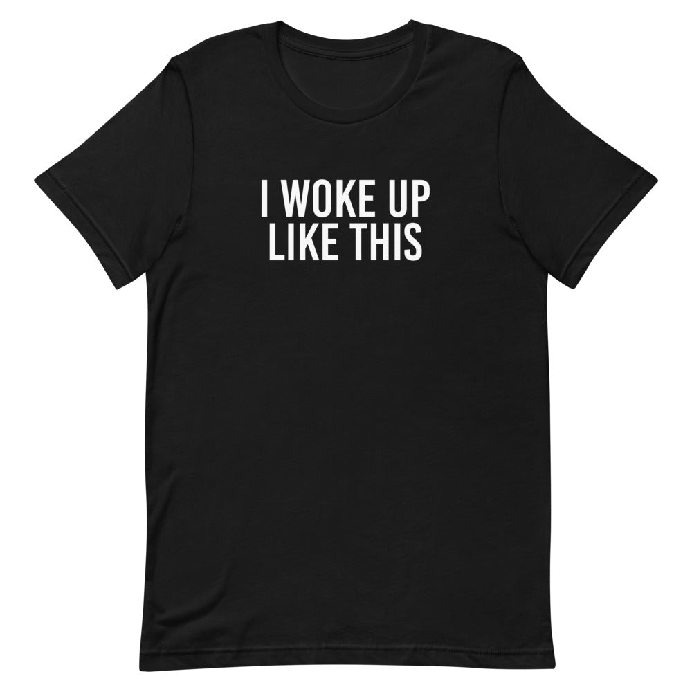 I Woke Up Like This T-Shirt