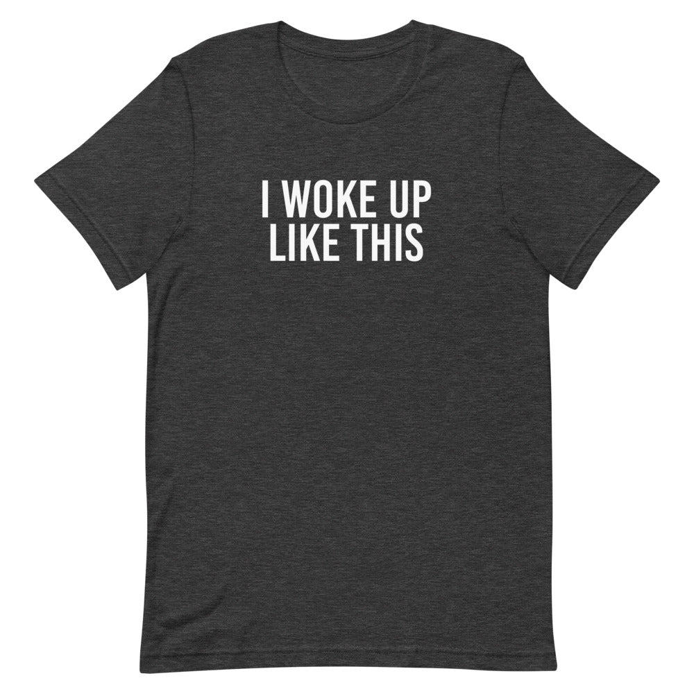 I Woke Up Like This T-Shirt