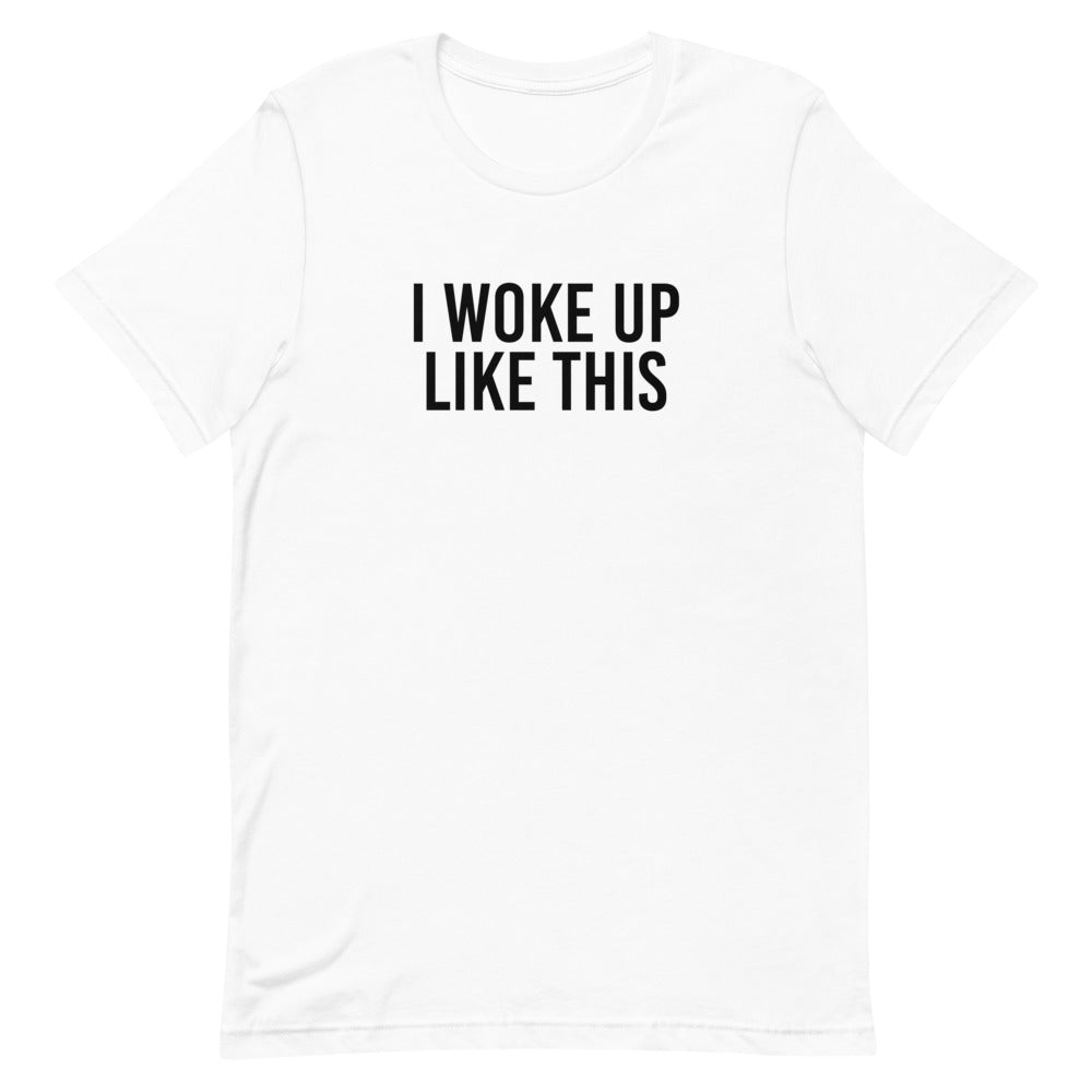 I Woke Up Like This T-Shirt