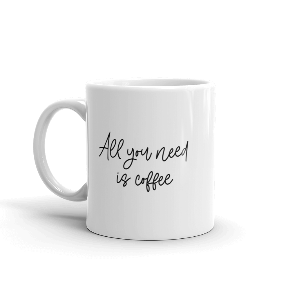 All You Need Is Coffee Mug