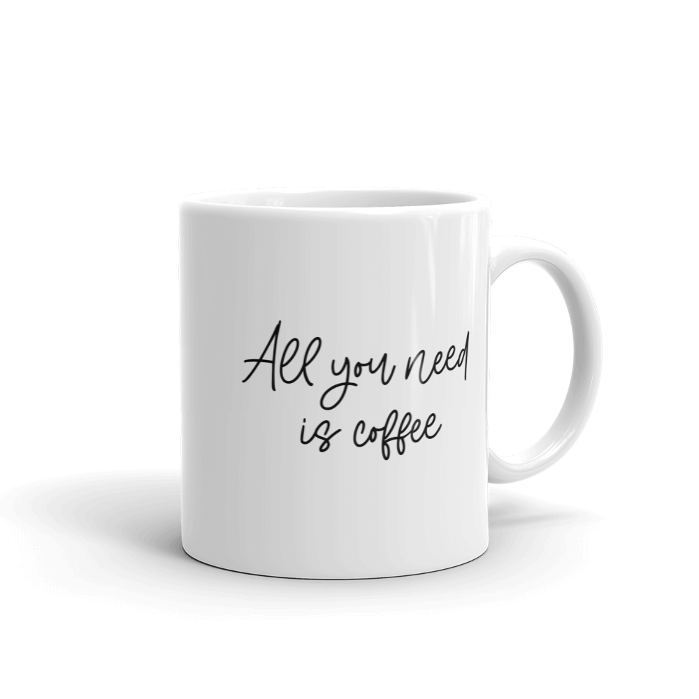 All You Need Is Coffee Mug